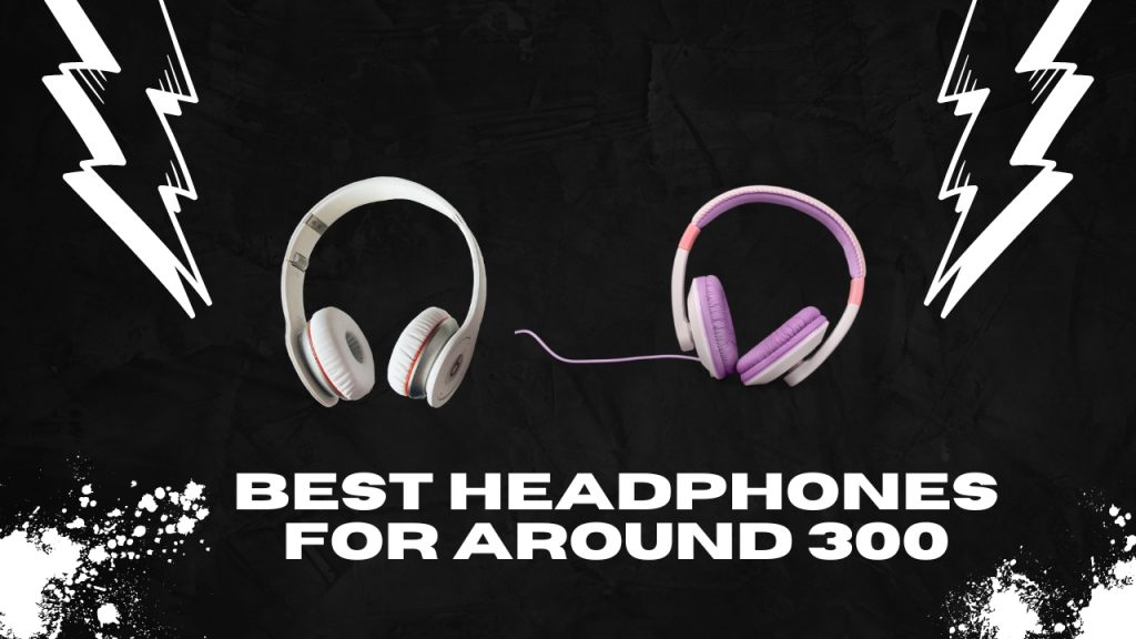 Best headphones for around 300